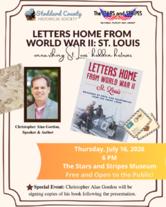 Flyer for the July 2026 Stoddard County Historical Society monthly meeting featuring a presentation on 'Letters Home from World War II: St. Louis' by speaker and author Christopher Alan Gordon.