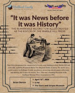 Promotional flyer for the April 2026 Stoddard County Historical Society monthly meeting featuring a presentation by Brian Derton titled "It was News before it was History" about the journalistic legacy of Tom Allen and the Marble Hill Press.